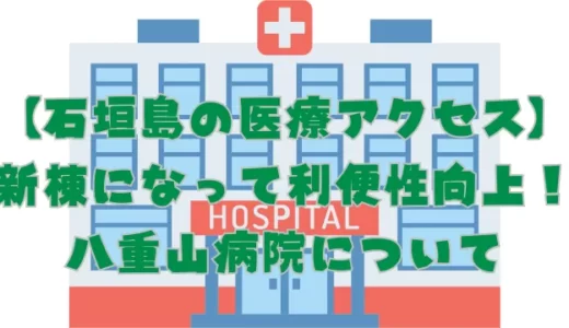 【石垣島の医療アクセス】新棟になって利便性向上！八重山病院について